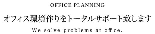 オフィス環境作りをトータルサポート致します